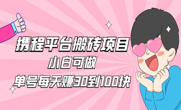 携程搬砖项目，单号30-100-柚子网创