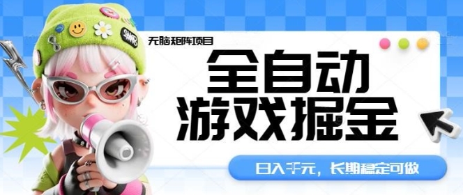 全自动游戏掘金无脑矩阵项目，日入多张，长期稳定可做，真正的睡后收入项目【揭秘】-柚子网创