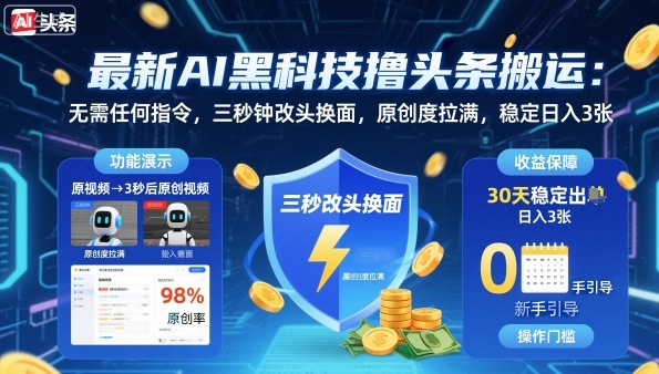 最新AI黑科技撸头条搬运，无需任何指令，三秒钟给你改头换面，原创度直接拉满，稳定日入3张【揭秘】-柚子网创