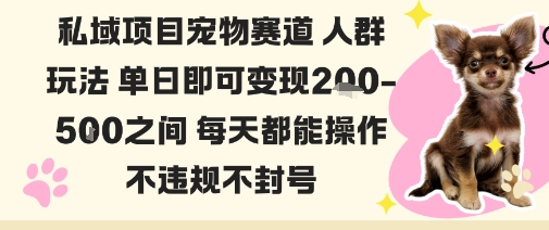 私域宠物项目赛道人群玩法单日即可变现2-5张之间每天都能操作不违规不封号-柚子网创