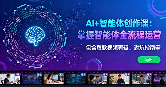 AI+智能体创作课：掌握智能体全流程运营。包含爆款视频剪辑、避坑指南等-柚子网创