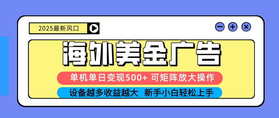 2025吃肉海外美金广告，单机单日变现500+，矩阵可无限放大，新手小白轻松上手-柚子网创