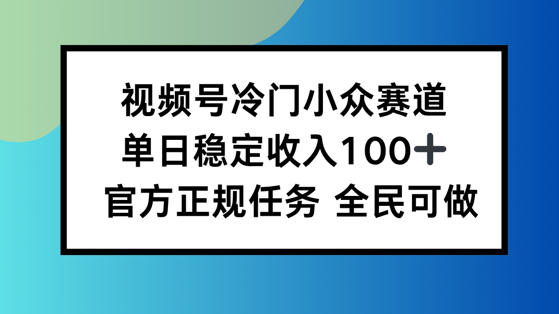 视频号小众赛道，单日稳定收入100+，适合所有人-柚子网创