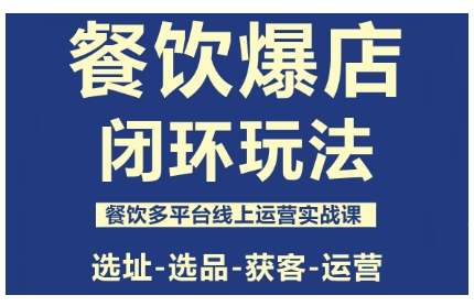 餐饮爆店闭环玩法，餐饮多平台线上运营实战课，选址-选品-获客-运营-柚子网创